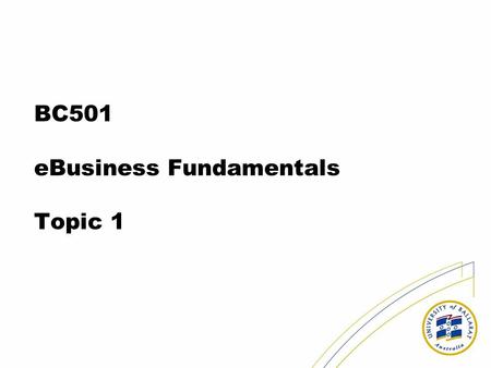 BC501 eBusiness Fundamentals Topic 1. About the course Web site –