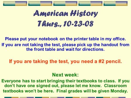 American History Thurs., 10-23-08 Please put your notebook on the printer table in my office. If you are not taking the test, please pick up the handout.