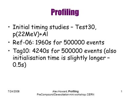 7/24/2008Alex Howard, Profiling PreCompound/De-excitation mini workshop, CERN 1 Profiling Initial timing studies – Test30, p(22MeV)+Al Ref-06: 1960s for.