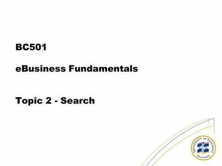 BC501 eBusiness Fundamentals Topic 2 - Search. Digital information Photography, Video, TV. How does this change things for business? Visible change today.