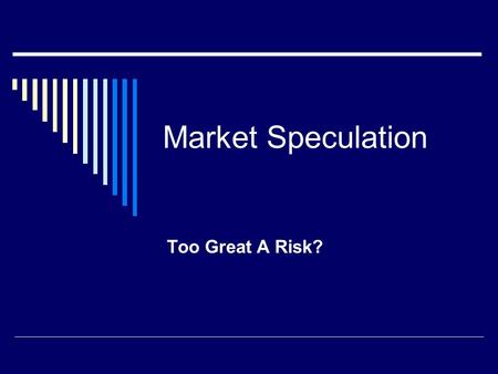 Market Speculation Too Great A Risk?. The American Dream Goal: Achieve permanent prosperity Belief: Everyone can be rich by investing money in the stock.