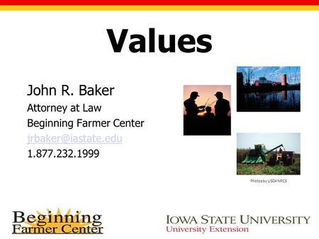 Values John R. Baker Attorney at Law Beginning Farmer Center 1.877.232.1999 Photos by USDA NRCS.