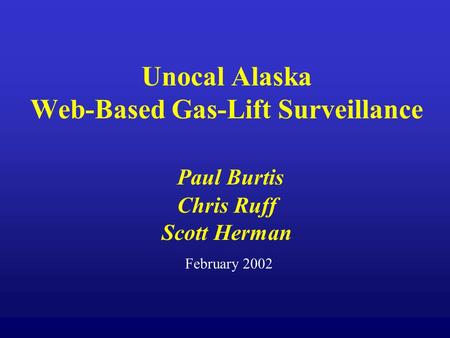Unocal Alaska Web-Based Gas-Lift Surveillance Paul Burtis Chris Ruff Scott Herman February 2002.