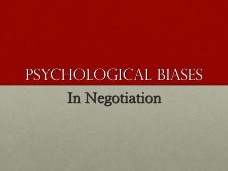 Psychological biases In Negotiation. Anchoring and adjustment In the face of uncertainty, people fix on the first piece of information and subconsciously.