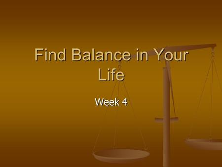 Find Balance in Your Life Week 4. Objectives Identify stressors in your life Identify stressors in your life State how exercise can help with stress State.