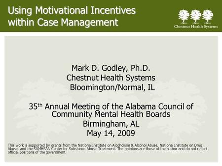 Using Motivational Incentives within Case Management Mark D. Godley, Ph.D. Chestnut Health Systems Bloomington/Normal, IL 35 th Annual Meeting of the Alabama.