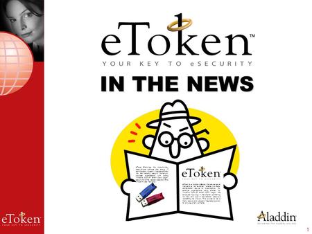 1 IN THE NEWS eToken is a durable USB key that serves as an inexpensive, yet extremely reliable two-factor authentication device for organizations. For.