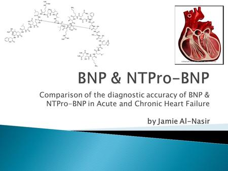 Comparison of the diagnostic accuracy of BNP & NTPro-BNP in Acute and Chronic Heart Failure by Jamie Al-Nasir.
