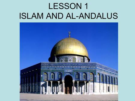 LESSON 1 ISLAM AND AL-ANDALUS. FIVE MINUTES to READ pages 1.2. and Discover.