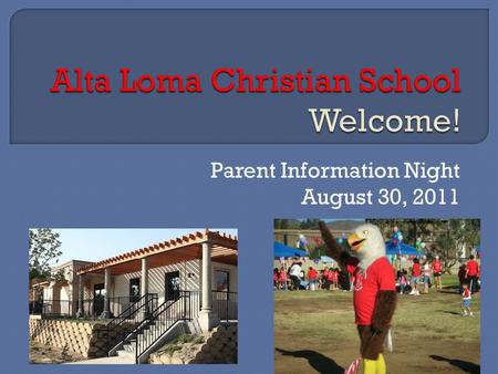 Parent Information Night August 30, 2011. Welcome and Opening Prayer: Pastor Bob Beaty Opening Remarks: Mrs. Lori Johnstone, Principal Introductions: