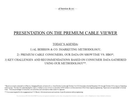 PRESENTATION ON THE PREMIUM CABLE VIEWER TODAYS AGENDA: 1) AL BERRIOS & CO. IMARKETING METHODOLOGY; 2) PREMIUM CABLE CONSUMERS, OUR DATA ON SHOWTIME VS.