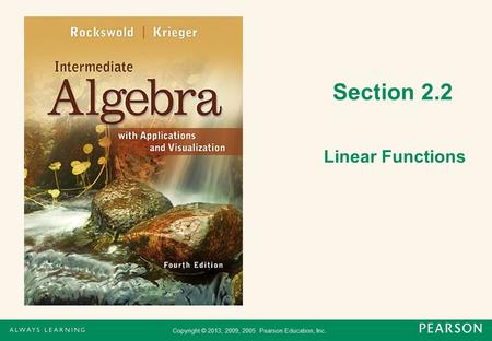 Copyright © 2013, 2009, 2005 Pearson Education, Inc. Section 2.2 Linear Functions.