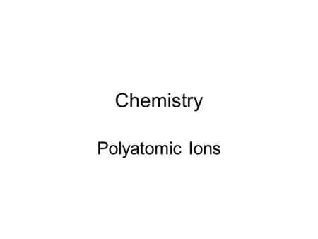 Chemistry Polyatomic Ions.