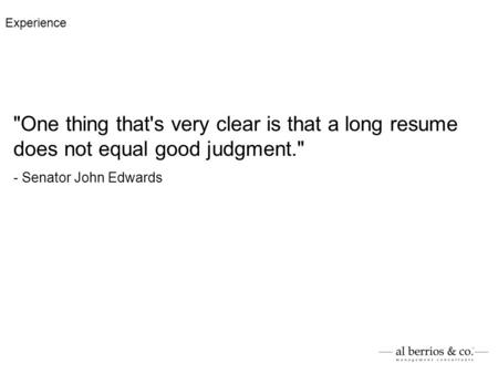 One thing that's very clear is that a long resume does not equal good judgment. - Senator John Edwards Experience.