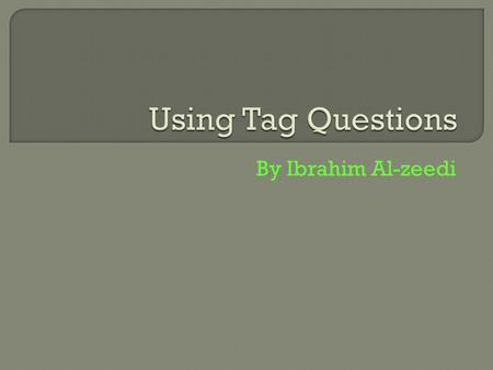 By Ibrahim Al-zeedi. A tag question is a sentence with a question phrase connected at the end. Example: Its windy today, isnt it? Sentence partTag.