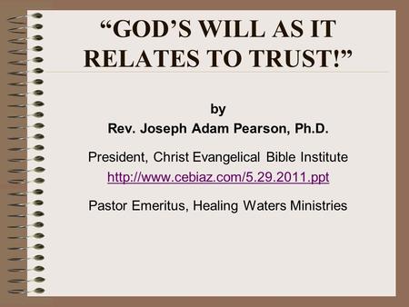 GODS WILL AS IT RELATES TO TRUST! by Rev. Joseph Adam Pearson, Ph.D. President, Christ Evangelical Bible Institute