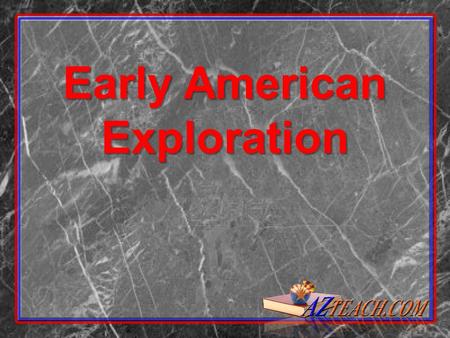 Early American Exploration. To understand the why early explorers headed west, lets examine the circumstances of the times.