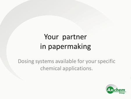 Your partner in papermaking Dosing systems available for your specific chemical applications.