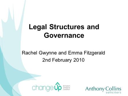 Legal Structures and Governance Rachel Gwynne and Emma Fitzgerald 2nd February 2010.