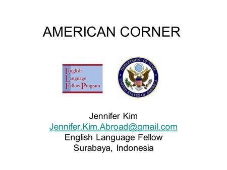 AMERICAN CORNER Jennifer Kim English Language Fellow Surabaya, Indonesia.