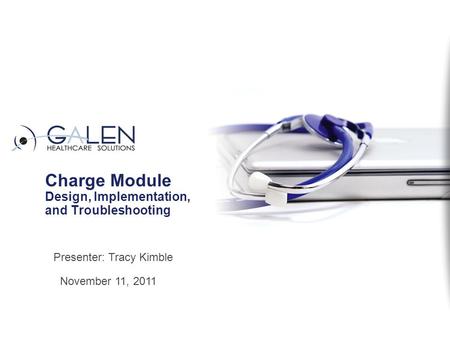 Charge Module Design, Implementation, and Troubleshooting November 11, 2011 Presenter: Tracy Kimble.