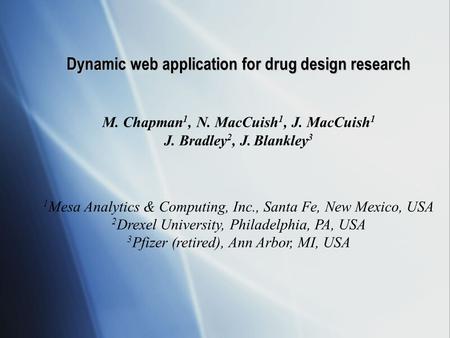 Dynamic web application for drug design research M. Chapman 1, N. MacCuish 1, J. MacCuish 1 J. Bradley 2, J. Blankley 3 1 Mesa Analytics & Computing, Inc.,