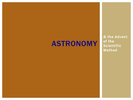 & the Advent of the Scientific Method ASTRONOMY. ASTRO DAY 1.