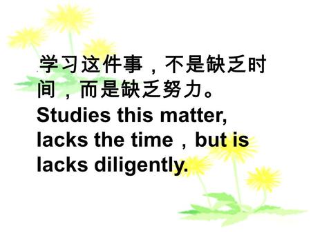 . Studies this matter, lacks the time but is lacks diligently.