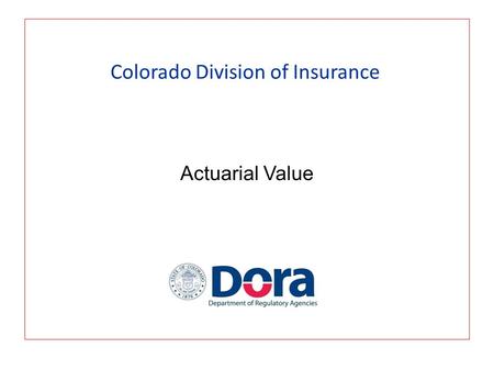 Colorado Division of Insurance Actuarial Value. What is Actuarial Value A measure of how rich a specific design is PPACA describes this as the amount.