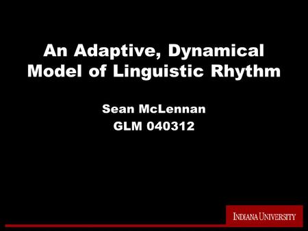 An Adaptive, Dynamical Model of Linguistic Rhythm Sean McLennan GLM 040312.