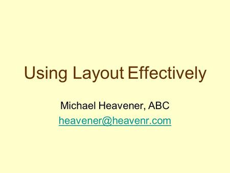 Using Layout Effectively Michael Heavener, ABC