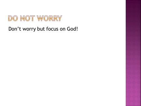 Dont worry but focus on God!. Hebrew definition: daag: to be anxious or concerned, to fear Original Word: דָּאַג Part of Speech: Verb Transliteration:
