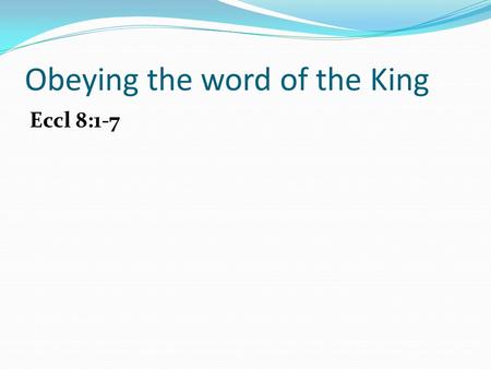 Obeying the word of the King Eccl 8:1-7. Obeying the word of the King Listening to God is the single most important command in all of Scripture.