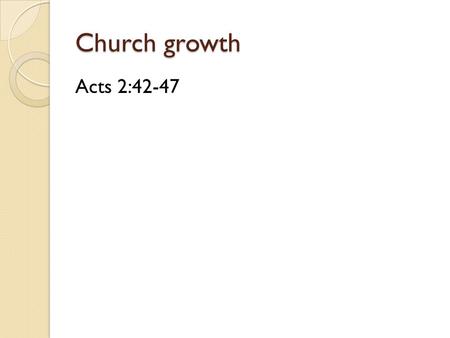 Church growth Acts 2:42-47. The church will grow… Because God exists.