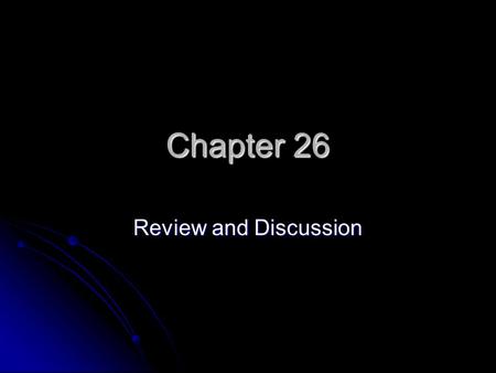 Chapter 26 Review and Discussion.