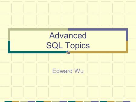 Advanced SQL Topics Edward Wu.