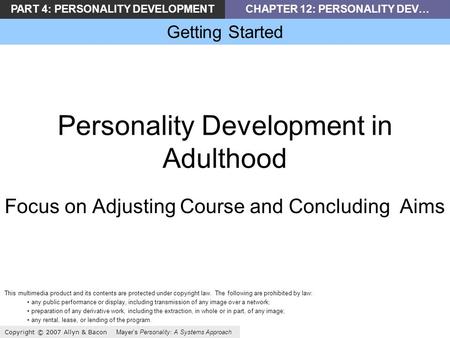 PART 4: PERSONALITY DEVELOPMENTCHAPTER 12: PERSONALITY DEV… Getting Started Copyright © 2007 Allyn & Bacon Mayers Personality: A Systems Approach Personality.