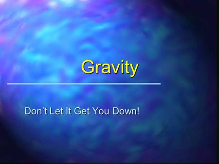 Gravity Dont Let It Get You Down! The Truth About Gravity u Gravity is a phenomenon and results in a force which can accelerate objects with mass. u.