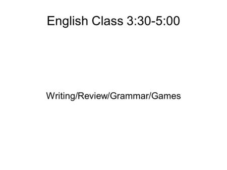 English Class 3:30-5:00 Writing/Review/Grammar/Games.