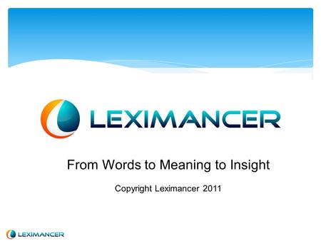 From Words to Meaning to Insight Copyright Leximancer 2011.