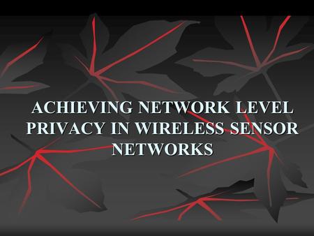 ACHIEVING NETWORK LEVEL PRIVACY IN WIRELESS SENSOR NETWORKS.