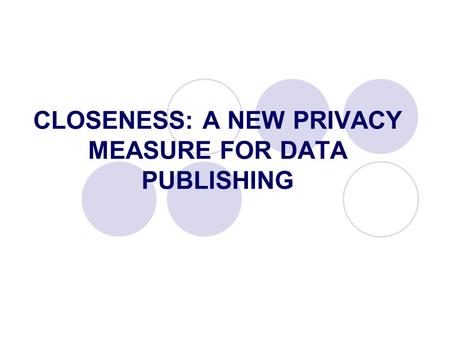 CLOSENESS: A NEW PRIVACY MEASURE FOR DATA PUBLISHING