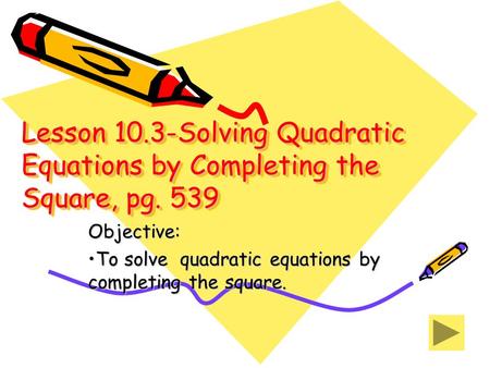 Objective: To solve quadratic equations by completing the square.