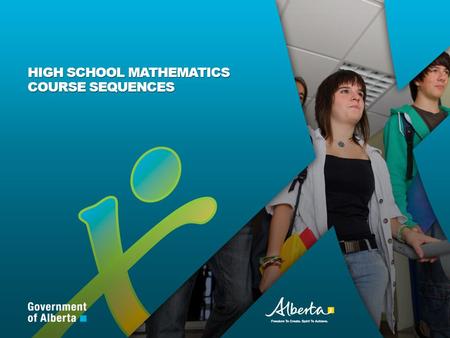 HIGH SCHOOL MATHEMATICS COURSE SEQUENCES. Albertas Kindergarten to Grade 12 mathematics program integrates current research and developments in learning.