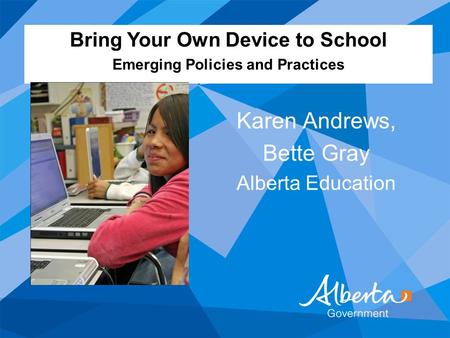 Karen Andrews, Bette Gray Alberta Education Bring Your Own Device to School Emerging Policies and Practices.