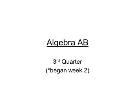 Algebra AB 3 rd Quarter (*began week 2). Mon. 2/9 Algebra AB 1.New seating chart 2.Notes: Basic Quadratic Trinomial *BW#1 (in class) p.215 #1-17 odd,
