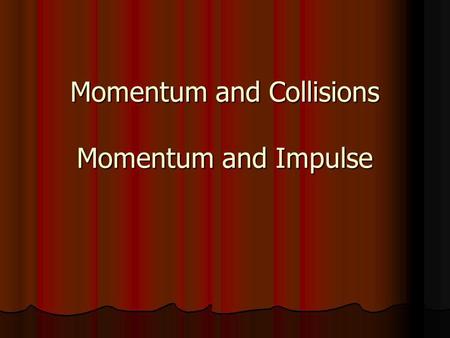 Momentum and Collisions Momentum and Impulse. Momentum and Impulse Imagine an automobile collision in which a 1960s car traveling at 15 mph collides with.
