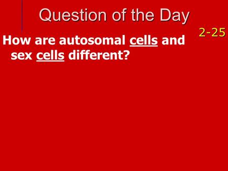 Question of the Day How are autosomal cells and sex cells different?