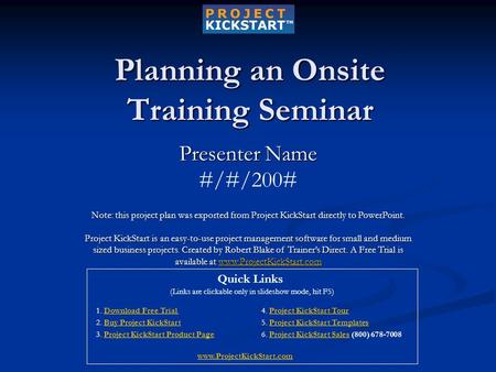 Planning an Onsite Training Seminar Presenter Name #/#/200# Note: this project plan was exported from Project KickStart directly to PowerPoint. Project.