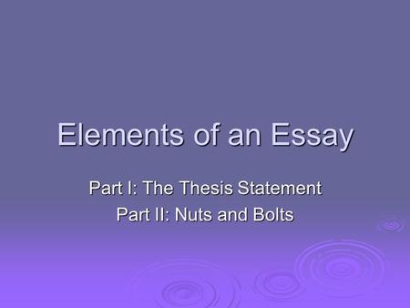 Part I: The Thesis Statement Part II: Nuts and Bolts